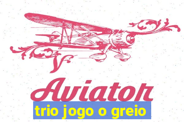 trio jogo o greio